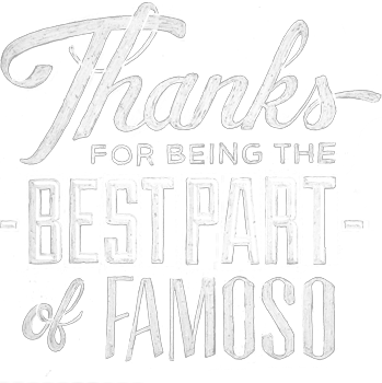 Thanks for being the best part of Famoso.